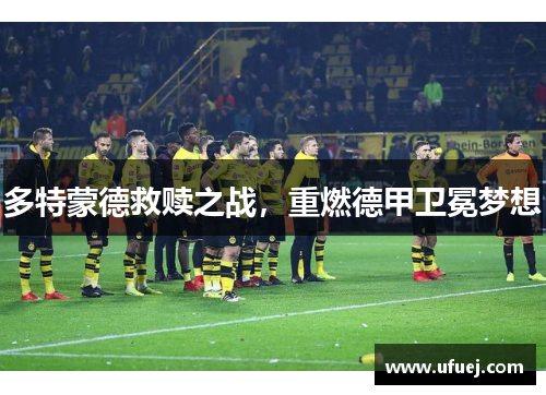 多特蒙德救赎之战，重燃德甲卫冕梦想