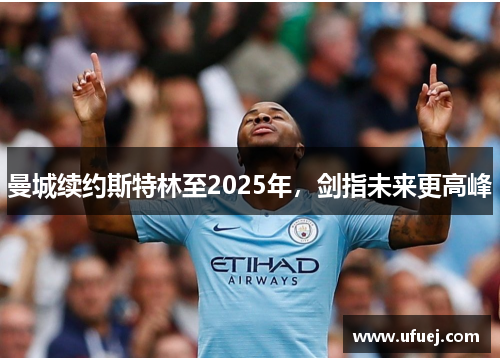 曼城续约斯特林至2025年，剑指未来更高峰