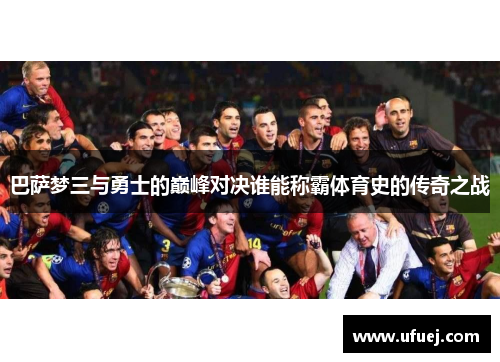 巴萨梦三与勇士的巅峰对决谁能称霸体育史的传奇之战